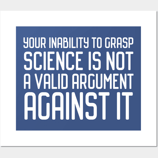 Plain speaking: Your inability to grasp science is not a valid argument against it (white text) Wall Art by Ofeefee